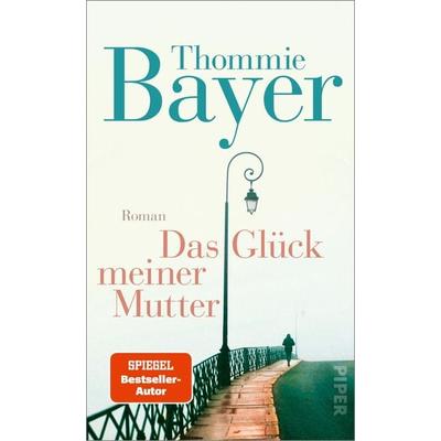 Das Glück meiner Mutter, Taschenbuch von Thommie Bayer, Piper Taschenbuch, 978-3-492-31886-0