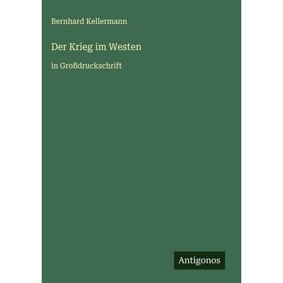 Der Krieg im Westen, Gebundene Ausgabe von Bernhard Kellermann, Antigonos Verlag, 978-3-563-29541-0