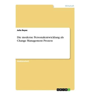 Die moderne Personalentwicklung als Change Management Prozess, Taschenbuch von Julia Reyes, GRIN, 978-3-668-96494-5