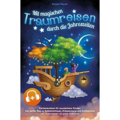 Mit magischen Traumreisen durch die Jahreszeiten - Fantasiereisen für wunderbare Kinder, Taschenbuch von Kerstin Rauch, Bookmundo, 978-94-036-7524-4