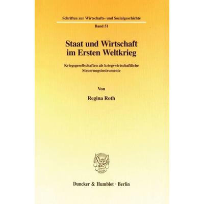 Staat und Wirtschaft im Ersten Weltkrieg., Taschenbuch von Regina Roth, Duncker & Humblot, 978-3-428-08709-9