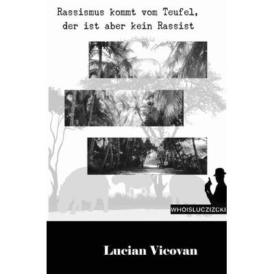 WHOISLUCZIZCKI / Rassismus kommt vom Teufel - der ist aber kein Rassist, Taschenbuch von Lucian Vicovan, Epubli, 978-3-7541-1735-4