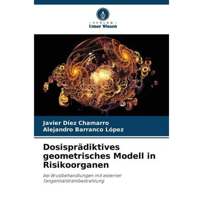 Dosisprädiktives geometrisches Modell in Risikoorganen, Taschenbuch von Javier Díez Chamarro,Alejandro Barranco López, Verlag Unser Wissen,
