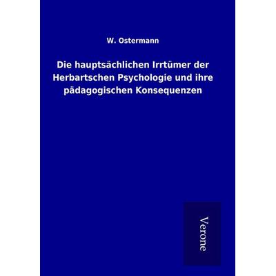 Die hauptsächlichen Irrtümer der Herbartschen Psychologie und ihre pädagogischen Konsequenzen, Gebundene Ausgabe von W. Ostermann, BoD - Books on