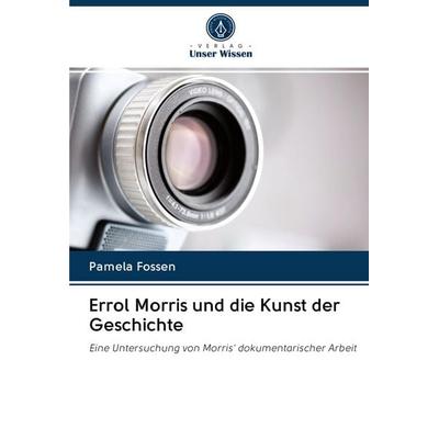 Errol Morris und die Kunst der Geschichte, Taschenbuch von Pamela Fossen, Verlag Unser Wissen, 978-620-2-68677-8