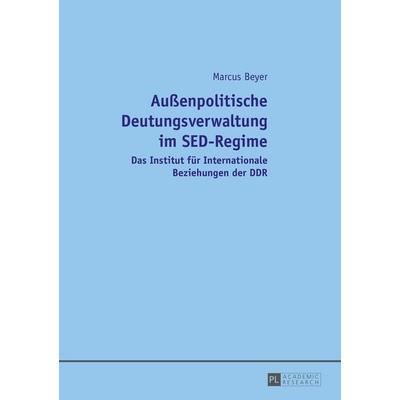 Außenpolitische Deutungsverwaltung im SED-Regime, Gebundene Ausgabe von Marcus Beyer, Peter Lang GmbH, Internationaler Verlag der Wissenschaften,