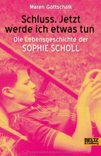 Maren Gottschalk - Schluss. Jetzt werde ich etwas tun: Die Lebensgeschichte der Sophie Scholl (Beltz & Gelberg - Biographie) - Preis vom 07.10.2026 11:45:10 h