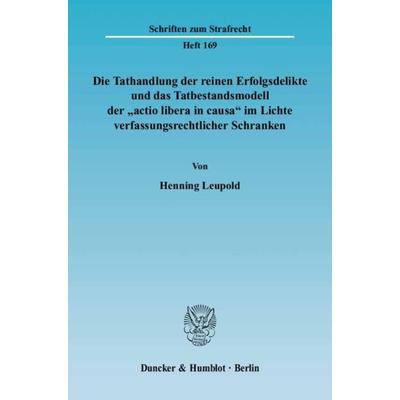 Die Tathandlung der reinen Erfolgsdelikte und das Tatbestandsmodell der 'actio libera in causa' im Lichte verfassungsrechtlicher Schranken.,
