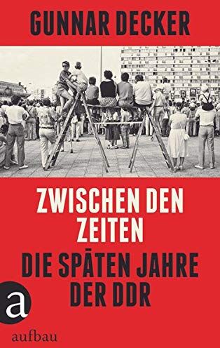Gunnar Decker - Zwischen den Zeiten: Die späten Jahre der DDR - Preis vom 01.10.2026 17:08:56 h