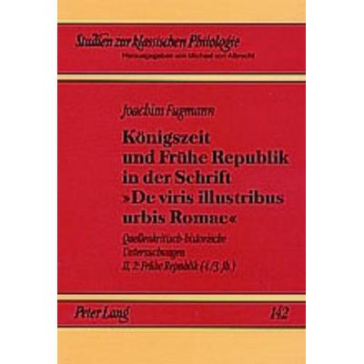 Königszeit und Frühe Republik in der Schrift «De viris illustribus urbis Romae», Taschenbuch von Joachim Fugmann, Peter Lang GmbH, Internationaler