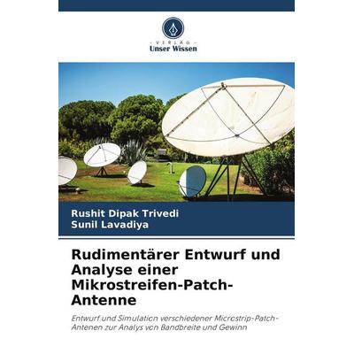 Rudimentärer Entwurf und Analyse einer Mikrostreifen-Patch-Antenne, Taschenbuch von Rushit Dipak Trivedi,Sunil Lavadiya, Verlag Unser Wissen,