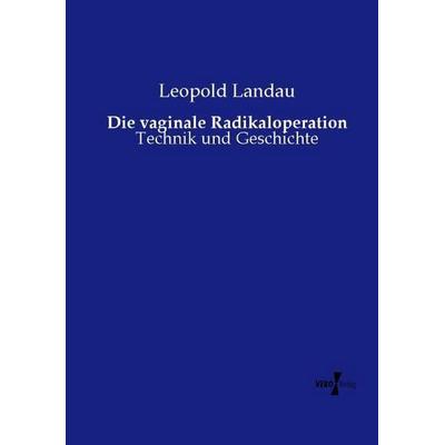 Die vaginale Radikaloperation, Taschenbuch von Leopold Landau, Vero Verlag, 978-3-7372-1445-2