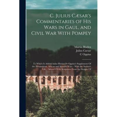 C. Julius Cæsar's Commentaries of His Wars in Gaul, and Civil War With Pompey, Taschenbuch von Gaius J. Caesar,Aulus Hirtius,C. Oppius, Creative Media