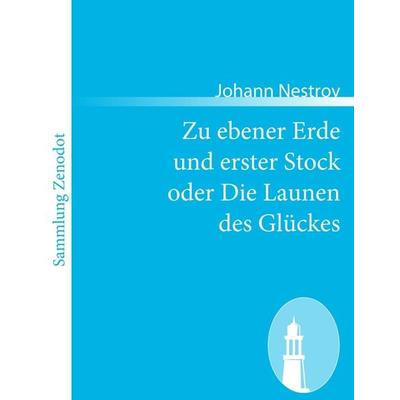 Zu ebener Erde und erster Stock oder Die Launen des Glückes, Taschenbuch von Johann Nestroy, Contumax, 978-3-8430-5926-8