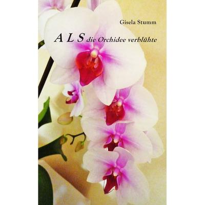 ALS die Orchidee verblühte, Taschenbuch von Gisela Stumm, BoD – Books on Demand, 978-3-7448-3478-0