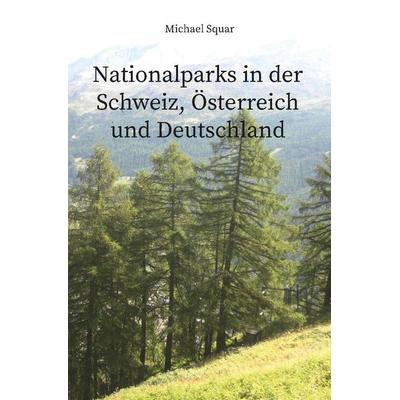 Nationalparks in der Schweiz, Österreich und Deutschland, Taschenbuch von Michael Squar, Rediroma-Verlag, 978-3-9888504-2-3