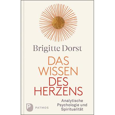Das Wissen des Herzens, Gebundene Ausgabe von Brigitte Dorst, Patmos Verlag, 978-3-8436-1419-1
