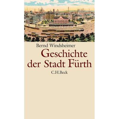 Geschichte der Stadt Fürth, Gebundene Ausgabe von Bernd Windsheimer, C.H. Beck, 978-3-406-55821-4