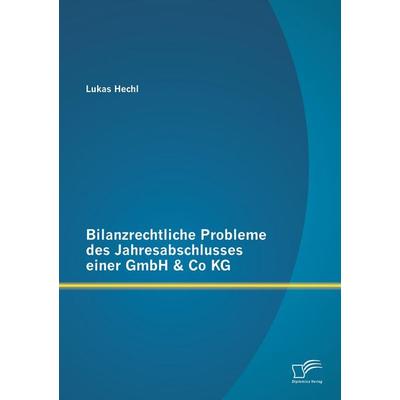 Bilanzrechtliche Probleme des Jahresabschlusses einer GmbH & Co KG, Taschenbuch von Lukas Hechl, Diplomica Verlag GmbH, 978-3-8428-8178-5