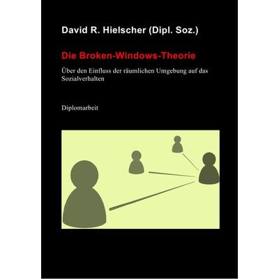 Die Broken-Windows-Theorie, Taschenbuch von David R. Hielscher (Dipl. Soz.), Epubli, 978-3-7529-7048-7