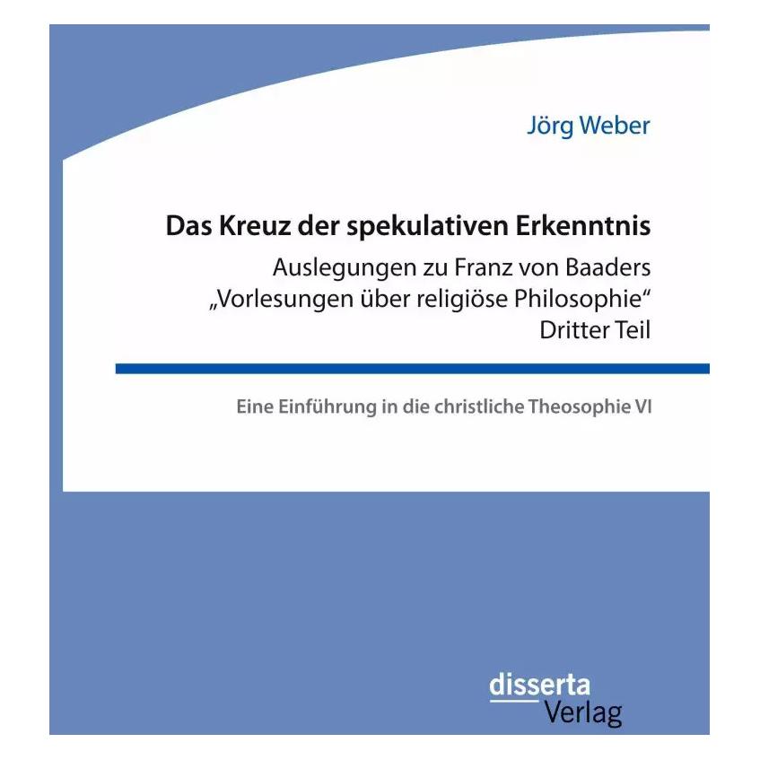Disserta Das Kreuz der spekulativen Erkenntnis. Auslegungen zu Franz von Baaders 'Vorlesungen über relig (Deutsch, Softcover, Jörg Weber) (39504599)
