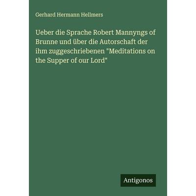 Ueber die Sprache Robert Mannyngs of Brunne und über die Autorschaft der ihm zuggeschriebenen 'Meditations on the Supper of our Lord'; Gebundene