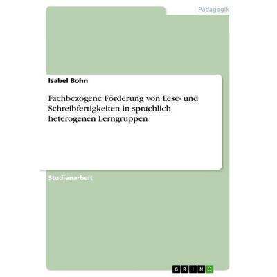 Fachbezogene Förderung von Lese- und Schreibfertigkeiten in sprachlich heterogenen Lerngruppen, Taschenbuch von Isabel Bohn, GRIN, 978-3-346-80112-8