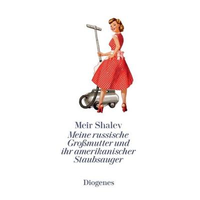 Meine russische Großmutter und ihr amerikanischer Staubsauger, Gebundene Ausgabe von Meir Shalev, Diogenes Verlag AG