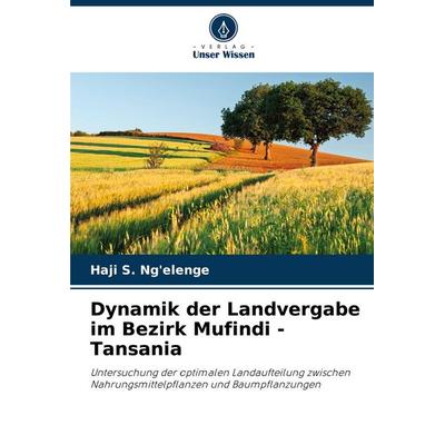 Dynamik der Landvergabe im Bezirk Mufindi - Tansania, Taschenbuch von Haji S. Ng'elenge; Verlag Unser Wissen, 978-620-7-32442-2