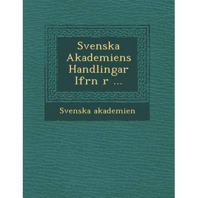Svenska Akademiens Handlingar Ifr N R ..., von Svenska Akademien, Saraswati Press, 978-1-249-96459-9