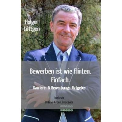 Bewerben ist wie Flirten. Einfach., Taschenbuch von Holger Lüttgen, Epubli, 978-3-7502-4348-4