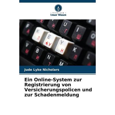 Ein Online-System zur Registrierung von Versicherungspolicen und zur Schadenmeldung, Taschenbuch von Jude Lyke Nicholars, Verlag Unser Wissen,