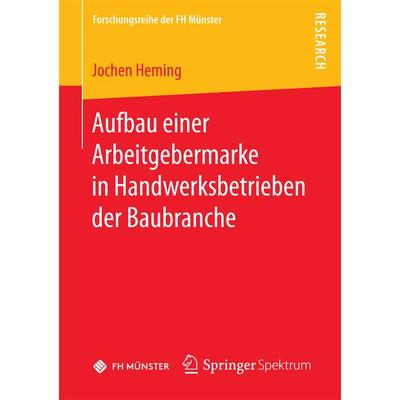 Aufbau einer Arbeitgebermarke in Handwerksbetrieben der Baubranche, Taschenbuch von Jochen Heming, Springer Fachmedien Wiesbaden GmbH,