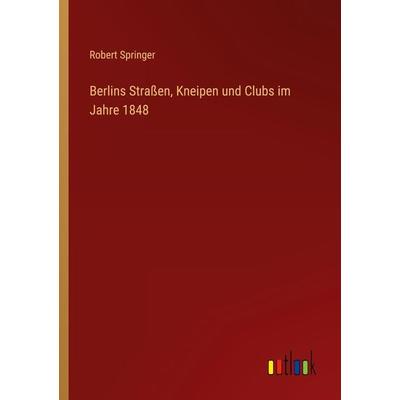Berlins Straßen, Kneipen und Clubs im Jahre 1848, Taschenbuch von Robert Springer, Outlook, 978-3-368-60676-3
