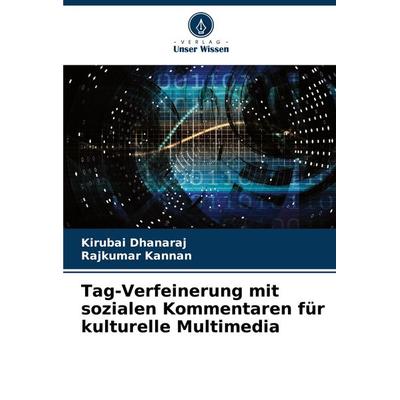 Tag-Verfeinerung mit sozialen Kommentaren für kulturelle Multimedia, Taschenbuch von Kirubai Dhanaraj,Rajkumar Kannan, Verlag Unser Wissen,