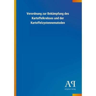 Verordnung zur Bekämpfung des Kartoffelkrebses und der Karto, Taschenbuch von Antiphon Verlag, Antiphon, 978-3-7314-1557-2