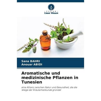 Aromatische und medizinische Pflanzen in Tunesien, Taschenbuch von Sana Bahri,Anouar Abidi, Verlag Unser Wissen, 978-620-8-77365-6