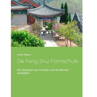 Die Feng Shui Formschule, Taschenbuch von André Pasteur, BoD – Books on Demand, 978-3-7448-3869-6