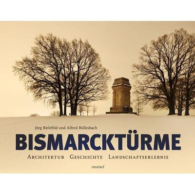 Bismarcktürme, Gebundene Ausgabe von Jörg Bielefeld,Alfred Büllesbach, Morisel, 978-3-943915-08-2