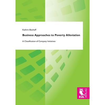 Business Approaches to Poverty Alleviation, Taschenbuch von Kathrin Bischoff, Josef Eul Verlag, 978-3-8441-0393-9