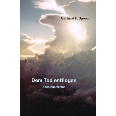 Dem Tod entflogen, Taschenbuch von Gerhard Friedrich Sporis, Epubli, 978-3-8187-7310-6