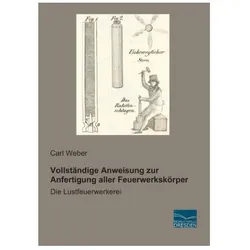 Vollständige Anweisung zur Anfertigung aller Feuerwerkskörper, Ratgeber von Carl Weber