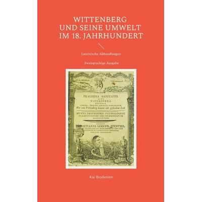 Wittenberg und seine Umwelt im 18. Jahrhundert, Taschenbuch von Kai Brodersen, Kartoffeldruck-Verlag, 978-3-911973-21-2