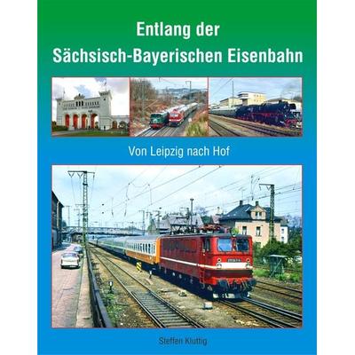 Entlang der Sächsisch-Bayerischen Eisenbahn, Gebundene Ausgabe von Steffen Kluttig, Bildverlag Böttger GbR, 978-3-96564-027-6