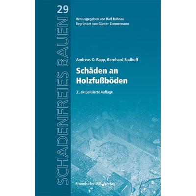 Schäden an Holzfußböden, Gebundene Ausgabe von Andreas O. Rapp,Bernhard Sudhoff, Fraunhofer IRB, 978-3-7388-0429-4