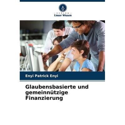 Glaubensbasierte und gemeinnützige Finanzierung, Taschenbuch von Enyi Patrick Enyi, Verlag Unser Wissen, 978-620-6-84916-2