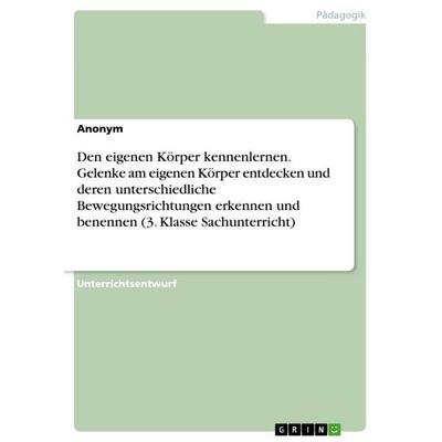Den eigenen Körper kennenlernen. Gelenke am eigenen Körper entdecken und deren unterschiedliche Bewegungsrichtungen erkennen und benennen (3. Klasse
