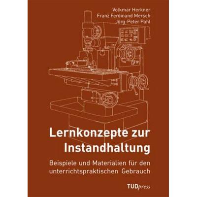 Lernkonzepte zur Instandhaltung, Taschenbuch von Volkmar Herkner,Franz F. Mersch,Jörg P. Pahl, TUDpress, 978-3-941298-34-7