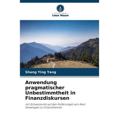 Anwendung pragmatischer Unbestimmtheit in Finanzdiskursen, Taschenbuch von Shang Ying Yang, Verlag Unser Wissen