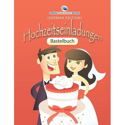 Bastelbuch Hochzeitseinladungen (German Edition), Taschenbuch von Speedy Publishing LLC, Speedy, 978-1-68212-414-7